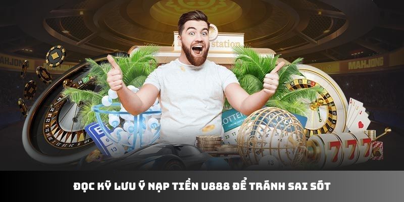 Đọc kỹ lưu ý nạp tiền U888 để tránh sai sót