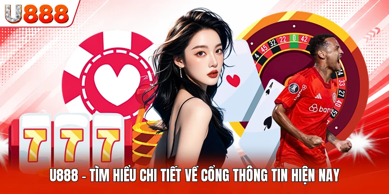 U888 - Tìm Hiểu Chi Tiết Về Cổng Thông Tin Hiện Nay